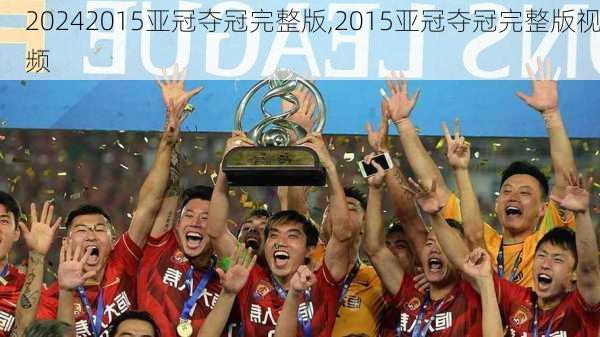 2015亚冠夺冠完整版,2015亚冠夺冠完整版视频