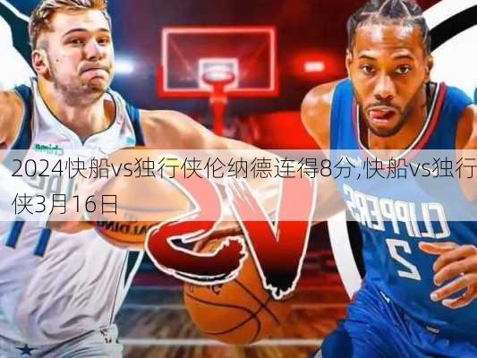 快船vs独行侠伦纳德连得8分,快船vs独行侠3月16日