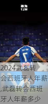 武磊转会西班牙人年薪,武磊转会西班牙人年薪多少