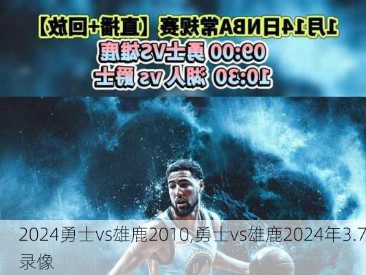 勇士vs雄鹿2010,勇士vs雄鹿2024年3.7录像