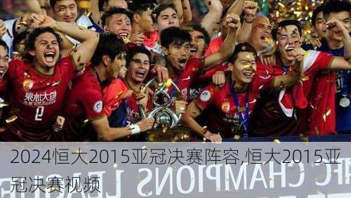 恒大2015亚冠决赛阵容,恒大2015亚冠决赛视频