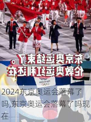 东京奥运会落幕了吗,东京奥运会落幕了吗现在