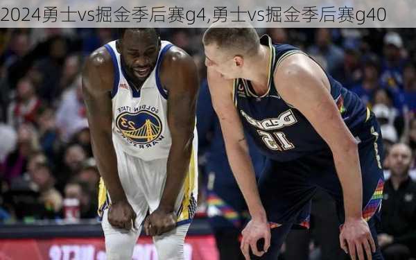 勇士vs掘金季后赛g4,勇士vs掘金季后赛g40