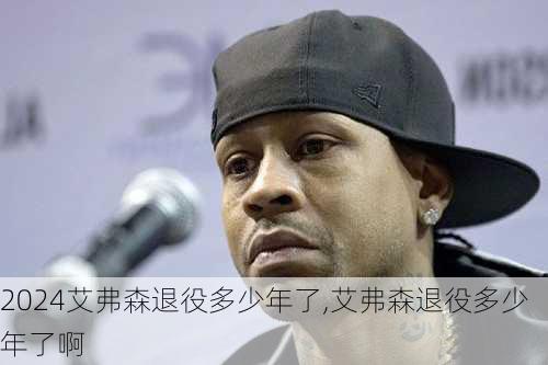 艾弗森退役多少年了,艾弗森退役多少年了啊