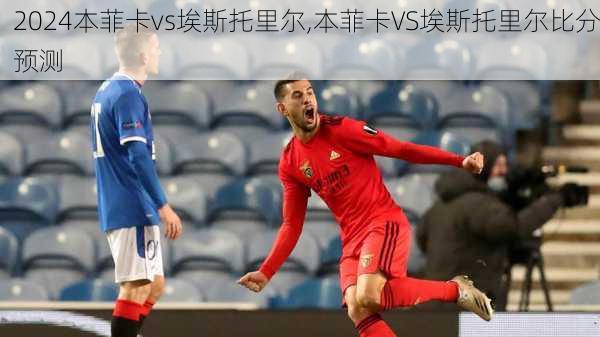 本菲卡vs埃斯托里尔,本菲卡VS埃斯托里尔比分预测