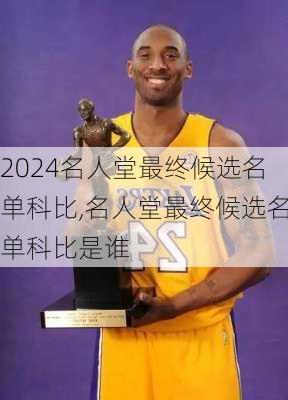 名人堂最终候选名单科比,名人堂最终候选名单科比是谁