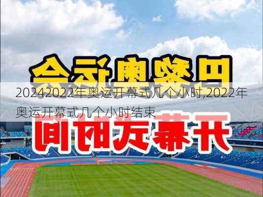 2022年奥运开幕式几个小时,2022年奥运开幕式几个小时结束