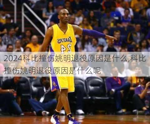 科比撞伤姚明退役原因是什么,科比撞伤姚明退役原因是什么呢