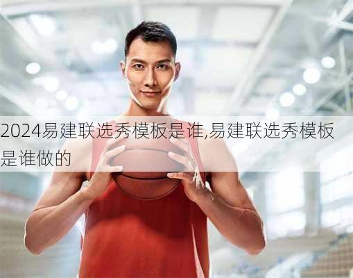 易建联选秀模板是谁,易建联选秀模板是谁做的