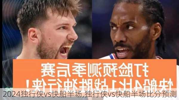 独行侠vs快船半场,独行侠vs快船半场比分预测