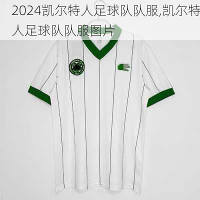 凯尔特人足球队队服,凯尔特人足球队队服图片