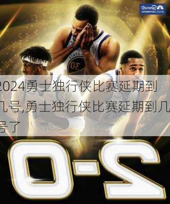 勇士独行侠比赛延期到几号,勇士独行侠比赛延期到几号了