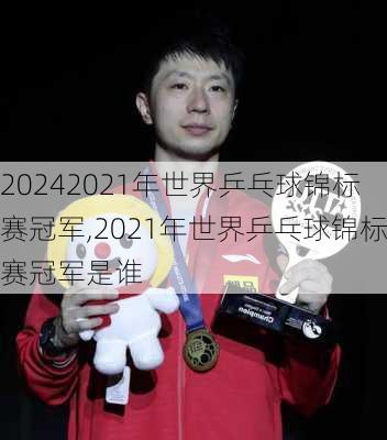 2021年世界乒乓球锦标赛冠军,2021年世界乒乓球锦标赛冠军是谁