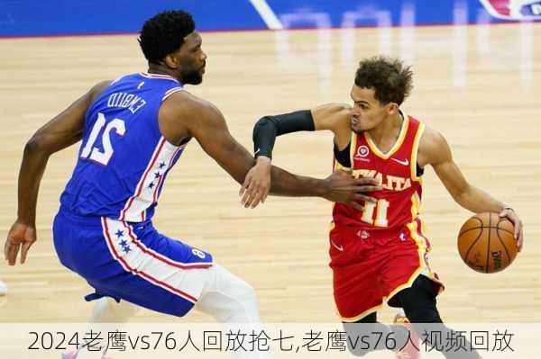 老鹰vs76人回放抢七,老鹰vs76人视频回放
