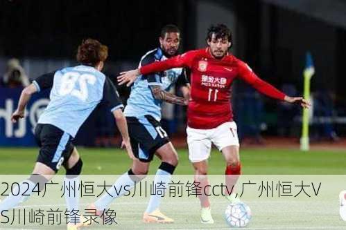 广州恒大vs川崎前锋cctv,广州恒大VS川崎前锋录像