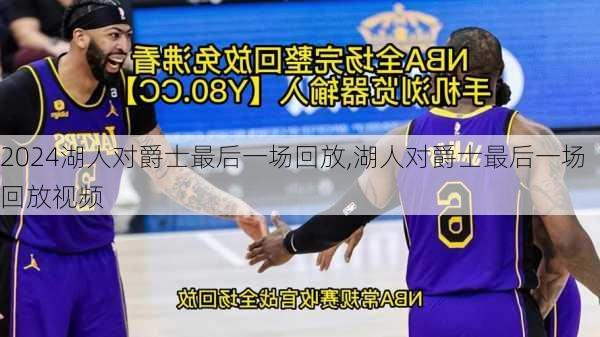 湖人对爵士最后一场回放,湖人对爵士最后一场回放视频