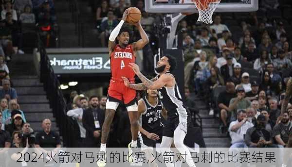 火箭对马刺的比赛,火箭对马刺的比赛结果