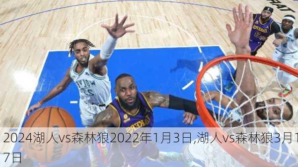 湖人vs森林狼2022年1月3日,湖人vs森林狼3月17日