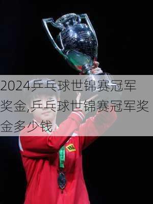 乒乓球世锦赛冠军奖金,乒乓球世锦赛冠军奖金多少钱