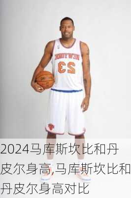 马库斯坎比和丹皮尔身高,马库斯坎比和丹皮尔身高对比
