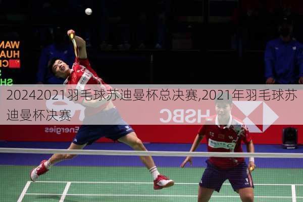 2021羽毛球苏迪曼杯总决赛,2021年羽毛球苏迪曼杯决赛