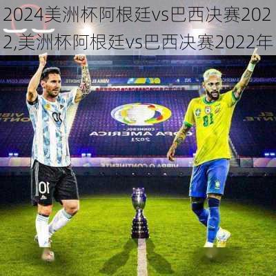 美洲杯阿根廷vs巴西决赛2022,美洲杯阿根廷vs巴西决赛2022年