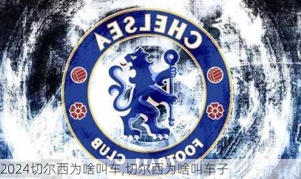 切尔西为啥叫车,切尔西为啥叫车子