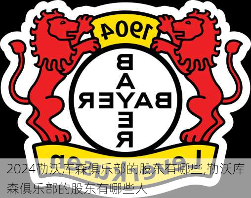 勒沃库森俱乐部的股东有哪些,勒沃库森俱乐部的股东有哪些人