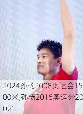 孙杨2008奥运会1500米,孙杨2016奥运会200米