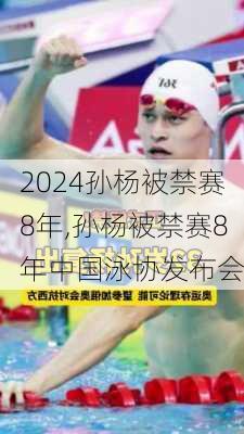 孙杨被禁赛8年,孙杨被禁赛8年中国泳协发布会