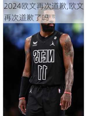 欧文再次道歉,欧文再次道歉了吗