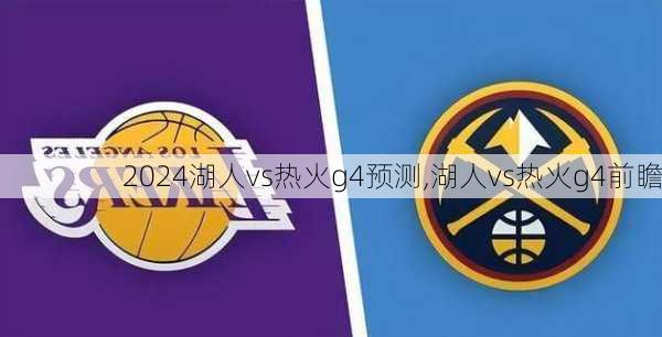 湖人vs热火g4预测,湖人vs热火g4前瞻