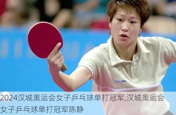 汉城奥运会女子乒乓球单打冠军,汉城奥运会女子乒乓球单打冠军陈静