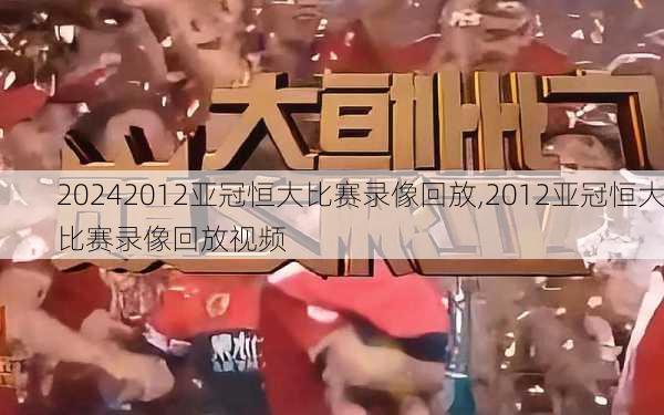 2012亚冠恒大比赛录像回放,2012亚冠恒大比赛录像回放视频