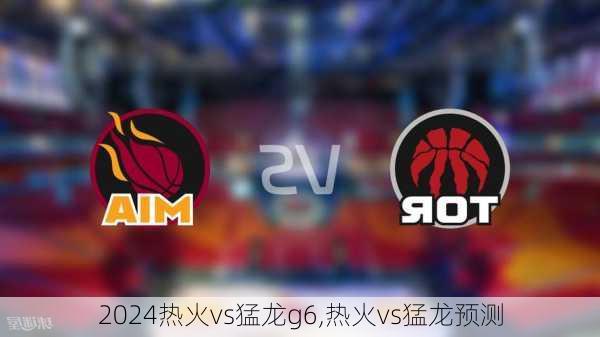 热火vs猛龙g6,热火vs猛龙预测
