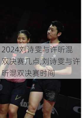 刘诗雯与许昕混双决赛几点,刘诗雯与许昕混双决赛时间
