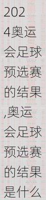 奥运会足球预选赛的结果,奥运会足球预选赛的结果是什么