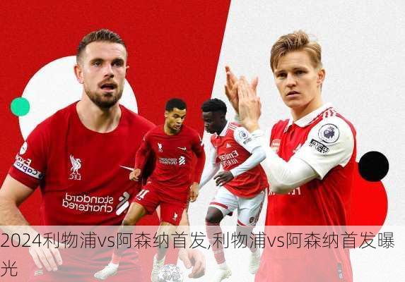 利物浦vs阿森纳首发,利物浦vs阿森纳首发曝光
