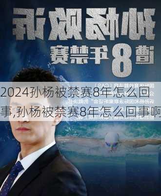 孙杨被禁赛8年怎么回事,孙杨被禁赛8年怎么回事啊