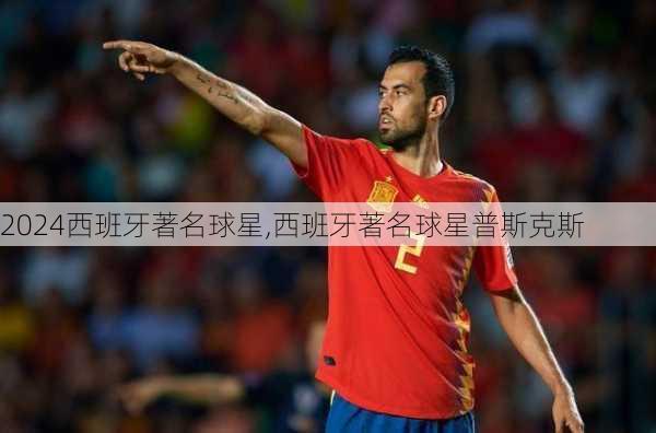 西班牙著名球星,西班牙著名球星普斯克斯