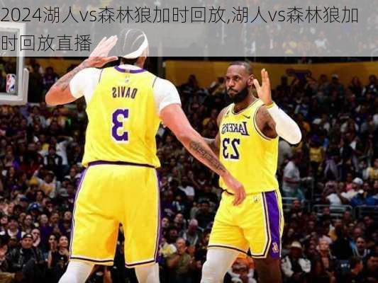 湖人vs森林狼加时回放,湖人vs森林狼加时回放直播