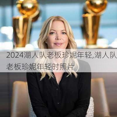 湖人队老板珍妮年轻,湖人队老板珍妮年轻时照片
