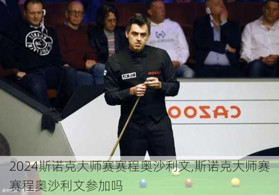 斯诺克大师赛赛程奥沙利文,斯诺克大师赛赛程奥沙利文参加吗