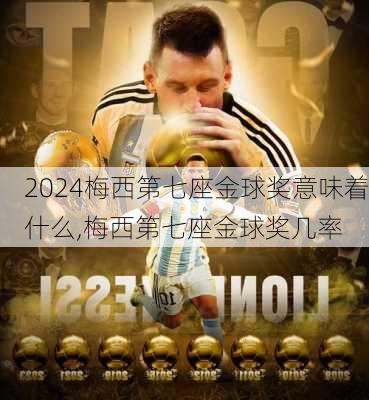 梅西第七座金球奖意味着什么,梅西第七座金球奖几率