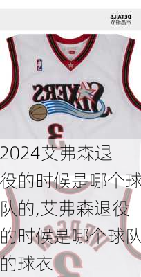 艾弗森退役的时候是哪个球队的,艾弗森退役的时候是哪个球队的球衣