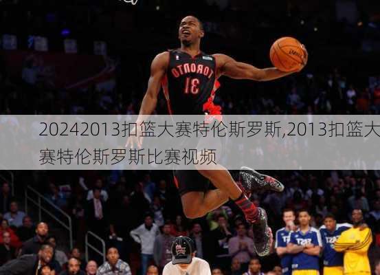2013扣篮大赛特伦斯罗斯,2013扣篮大赛特伦斯罗斯比赛视频