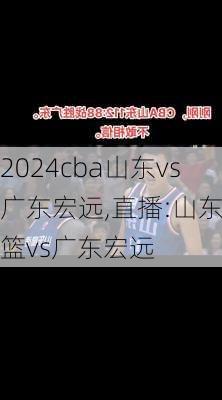 cba山东vs广东宏远,直播:山东男篮vs广东宏远