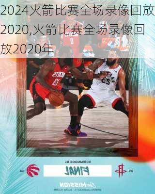 火箭比赛全场录像回放2020,火箭比赛全场录像回放2020年