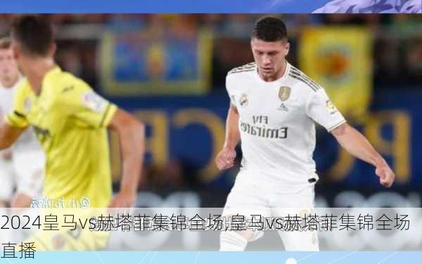皇马vs赫塔菲集锦全场,皇马vs赫塔菲集锦全场直播