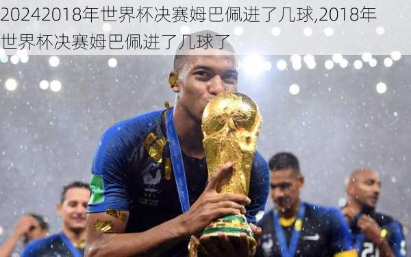 2018年世界杯决赛姆巴佩进了几球,2018年世界杯决赛姆巴佩进了几球了